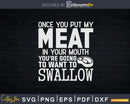 Once You Put My Meat In Your Mouth Svg Dxf Png Cut Files