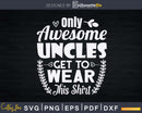 Only Awesome Uncles Get To Wear This Shirt Svg Uncle Gift