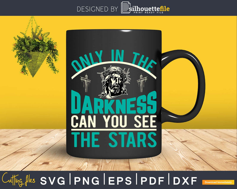 Only in the darkness can you see stars Svg Png Design cut