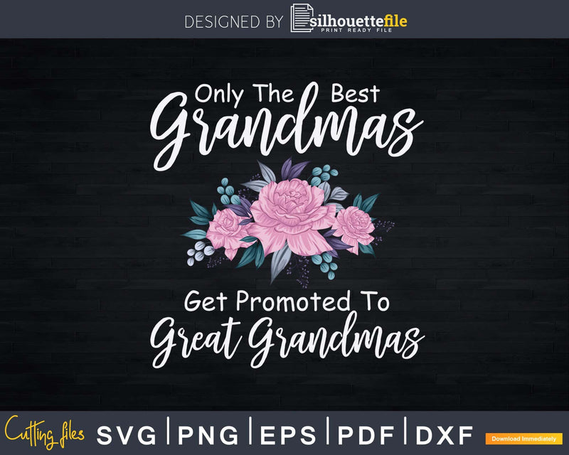 Only The Best Grandmas Get Promoted To Great Svg Png Print