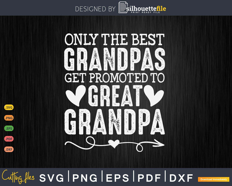 Only the Best Grandpas Get Promoted to Great Grandpa Svg