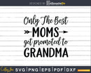 Only The Best Moms Get Promoted to Grandma Svg Png