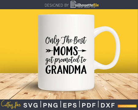 Only The Best Moms Get Promoted to Grandma Svg Png