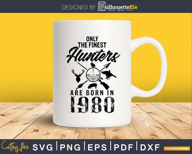 Only the finest hunters are born in 1980 Svg Png Cricut