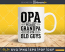 Opa Because Grandpa is for Old Guys Fathers Day Shirt Svg