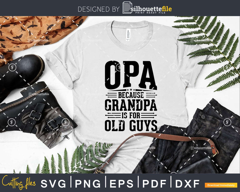 Opa Because Grandpa is for Old Guys Fathers Day Shirt Svg