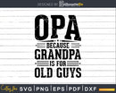 Opa Because Grandpa is for Old Guys Fathers Day Shirt Svg