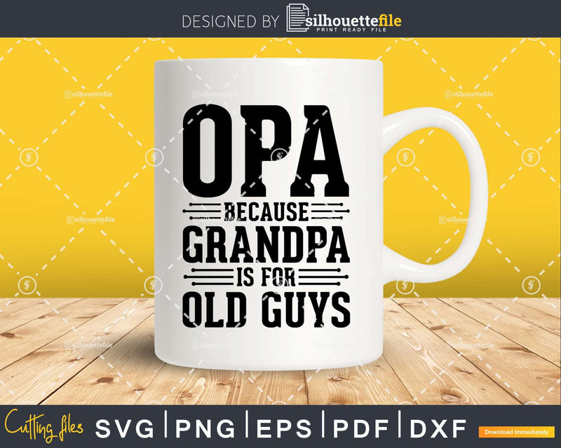 Opa Because Grandpa is for Old Guys Shirt Svg Files For