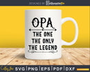Opa The One Only Legend Svg Dxf Png Cricut Files