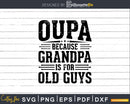 Oupa Because Grandpa is for Old Guys Fathers Day Shirt Svg