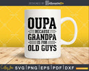 Oupa Because Grandpa is for Old Guys Shirt Svg Files