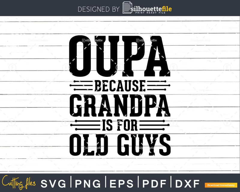 Oupa Because Grandpa is for Old Guys Shirt Svg Files For