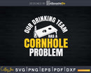 Our drinking team has a cornhole problem Shirt Svg Dxf Png