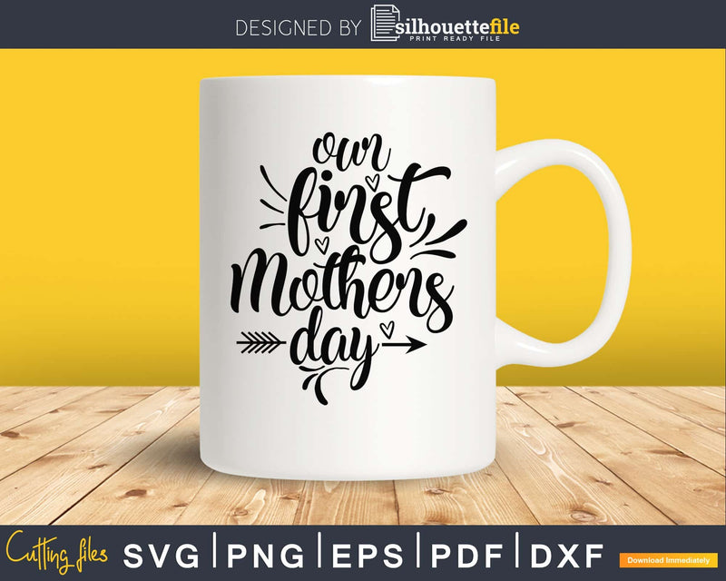 Our First Mother’s Day svg png digital cutting files
