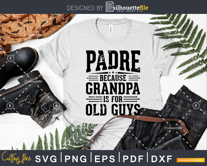 Padre Because Grandpa is for Old Guys Fathers Day Shirt Svg