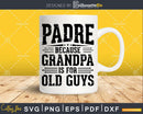 Padre Because Grandpa is for Old Guys Fathers Day Shirt Svg