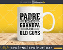 Padre Because Grandpa is for Old Guys Shirt Svg Files