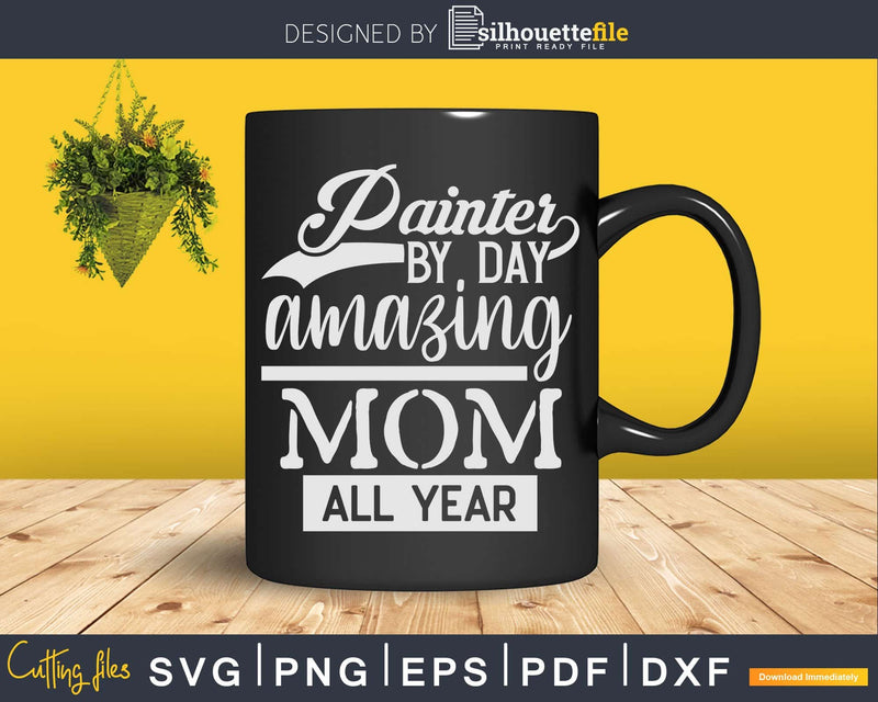 Painter By Day Amazing Mom All Year Svg Dxf Cut Files