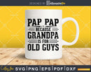 Pap Because Grandpa is for Old Guys Fathers Day Shirt Svg