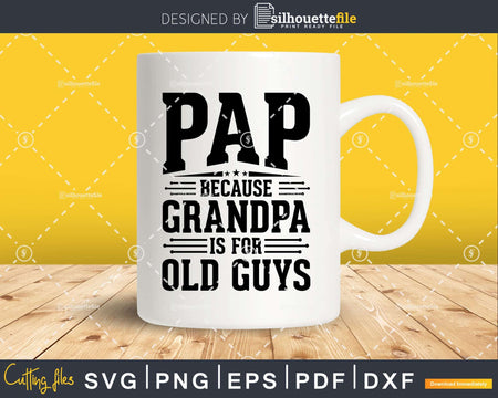 Pap Because Grandpa is for Old Guys Fathers Day Shirt Svg