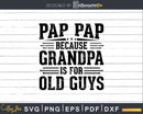 Pap Because Grandpa is for Old Guys Fathers Day Shirt Svg