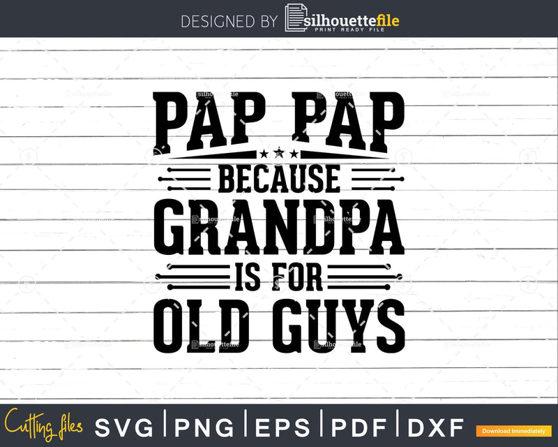 Pap Because Grandpa is for Old Guys Fathers Day Shirt Svg