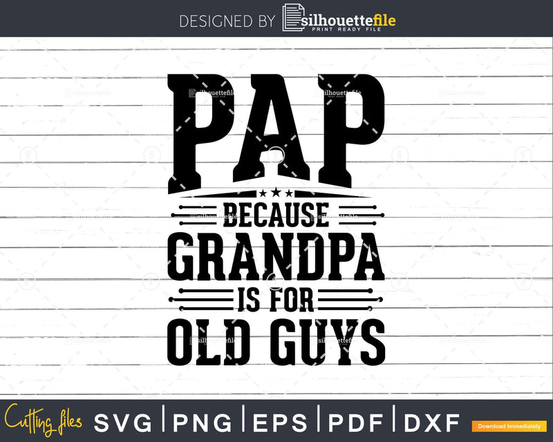 Pap Because Grandpa is for Old Guys Fathers Day Shirt Svg