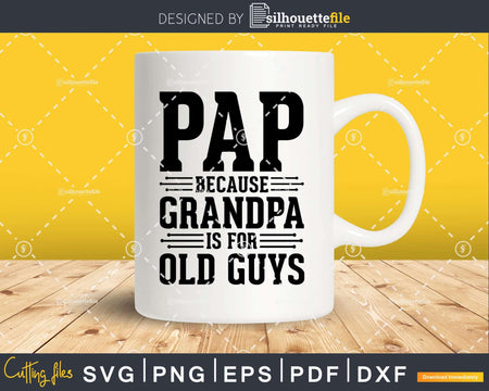 Pap Because Grandpa is for Old Guys Shirt Svg Files For