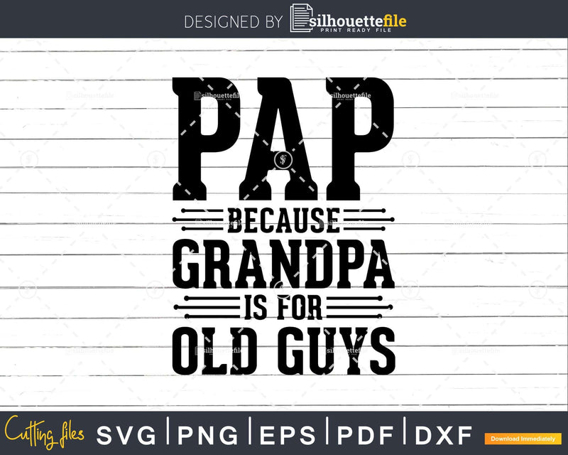 Pap Because Grandpa is for Old Guys Shirt Svg Files