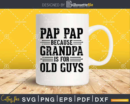Pap Because Grandpa is for Old Guys Shirt Svg Files For