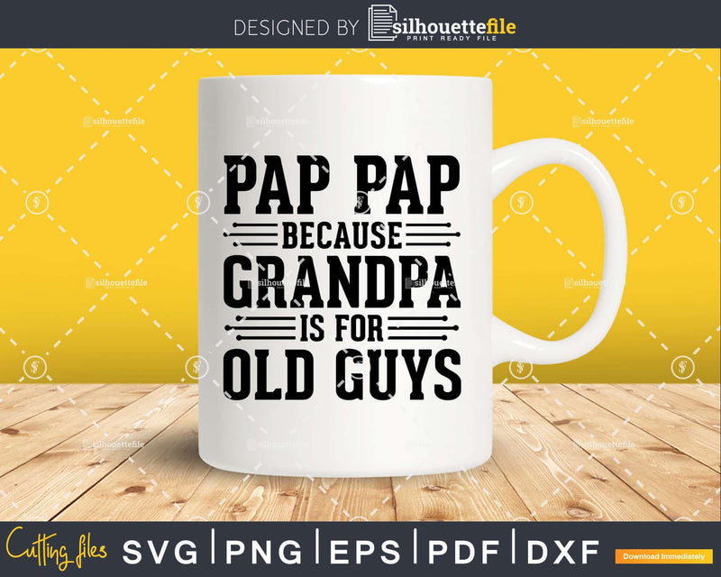 Pap Because Grandpa is for Old Guys Shirt Svg Files For