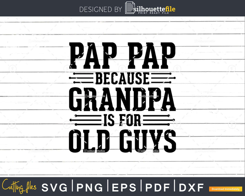 Pap Because Grandpa is for Old Guys Shirt Svg Files For