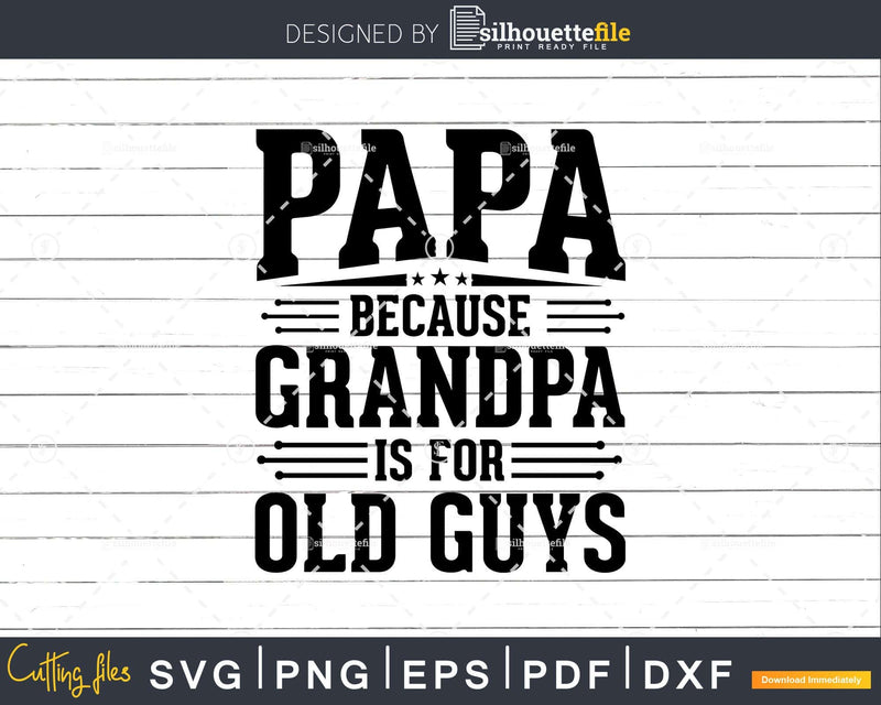 Papa Because Grandpa is for Old Guys Fathers Day Shirt Svg