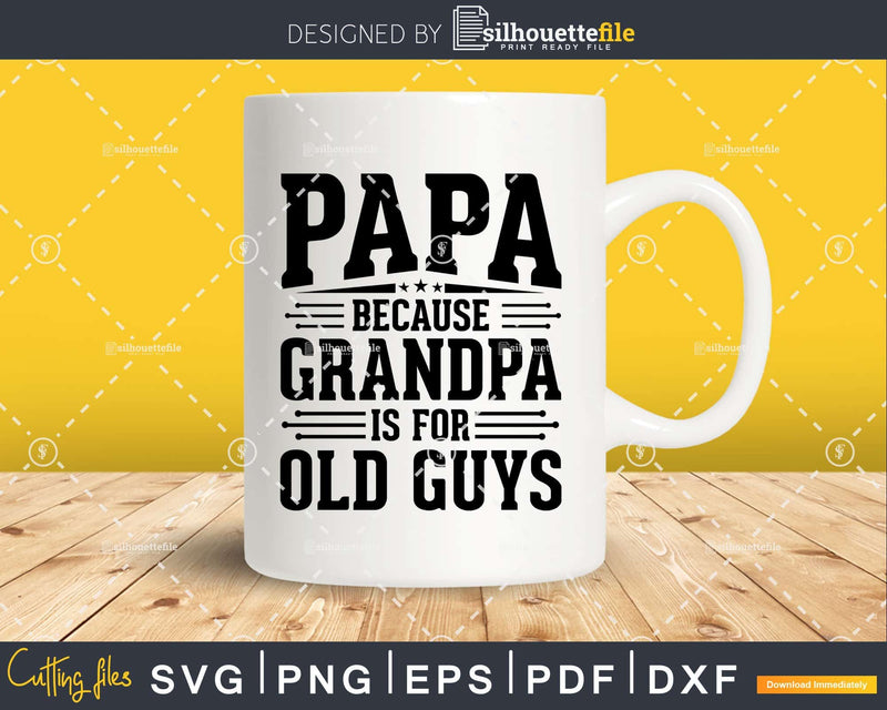 Papa Because Grandpa is for Old Guys Fathers Day Shirt Svg