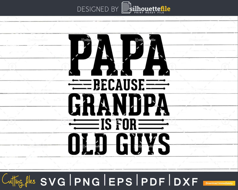 Papa Because Grandpa is for Old Guys Shirt Svg Files For