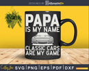 Papa Is My Name Classic Cars Are Game Png Svg Vector