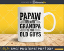 Papaw Because Grandpa is for Old Guys Fathers Day Shirt Svg