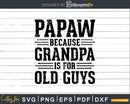 Papaw Because Grandpa is for Old Guys Shirt Svg Files