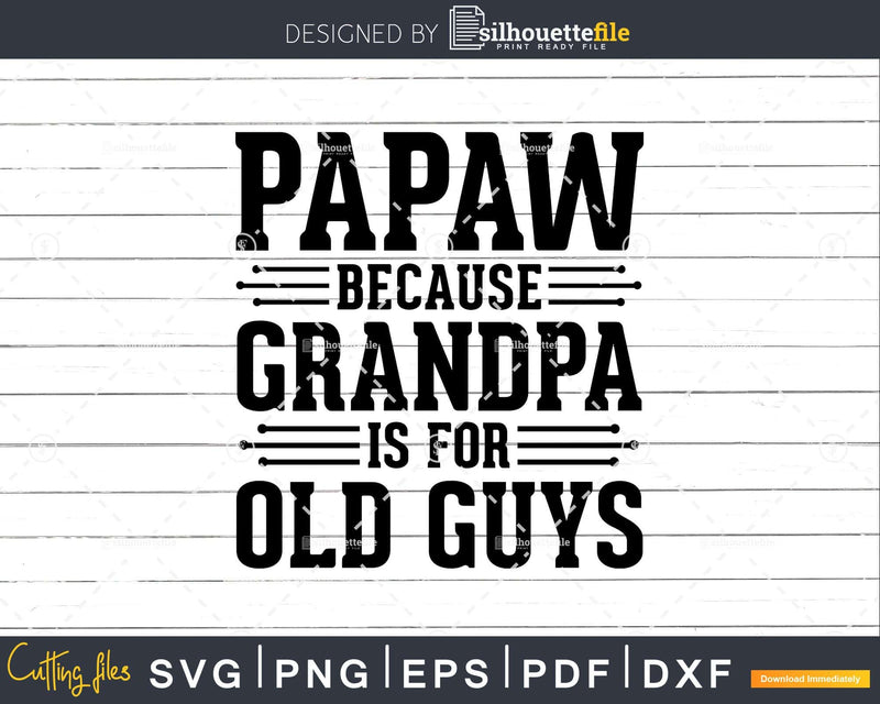 Papaw Because Grandpa is for Old Guys Shirt Svg Files For