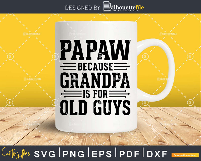 Papaw Because Grandpa is for Old Guys Shirt Svg Files For