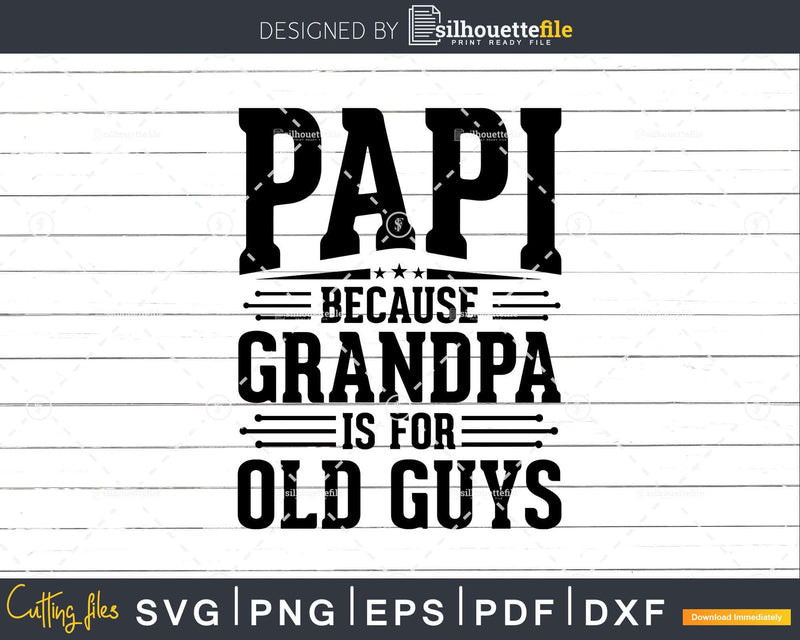 Papi Because Grandpa is for Old Guys Fathers Day Shirt Svg