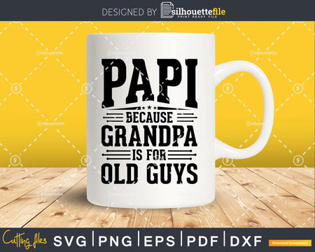 Papi Because Grandpa is for Old Guys Fathers Day Shirt Svg