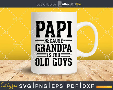 Papi Because Grandpa is for Old Guys Shirt Svg Files For