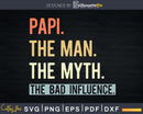 Papi The Man Myth bad influence Svg Png Shirt Design