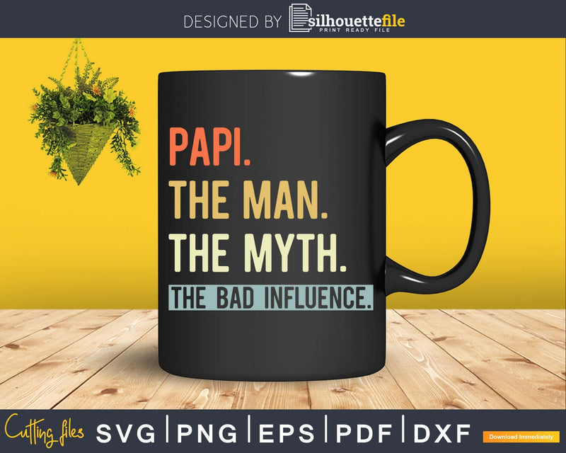Papi The Man Myth bad influence Svg Png Shirt Design