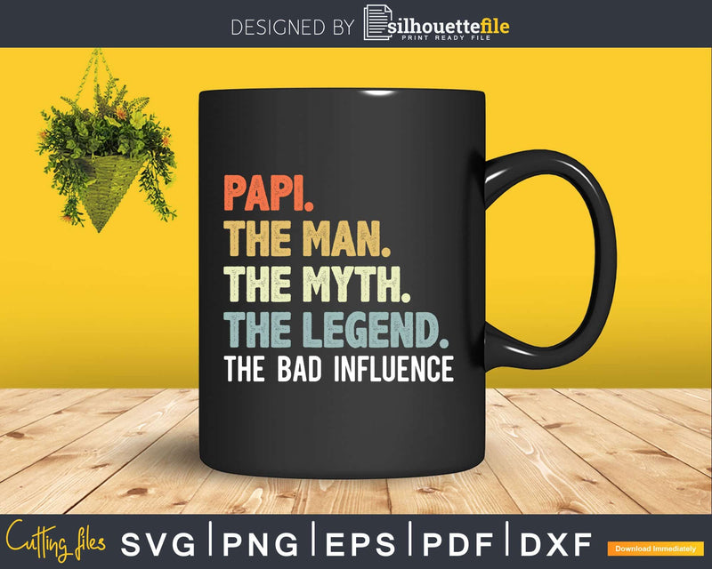 Papi The Man Myth Legend Bad Influence Svg Dxf Cricut Files