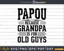 Papou Because Grandpa is for Old Guys Fathers Day Shirt Svg
