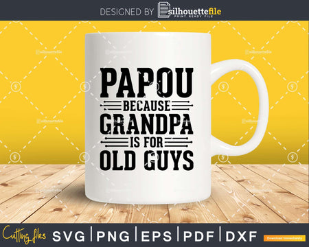 Papou Because Grandpa is for Old Guys Shirt Svg Files For