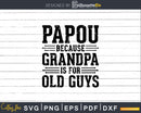 Papou Because Grandpa is for Old Guys Shirt Svg Files
