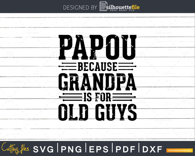 Papou Because Grandpa is for Old Guys Shirt Svg Files